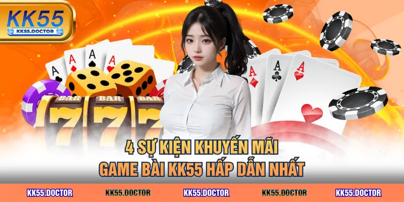 4 sự kiện khuyến mãi game bài KK55 hấp dẫn nhất