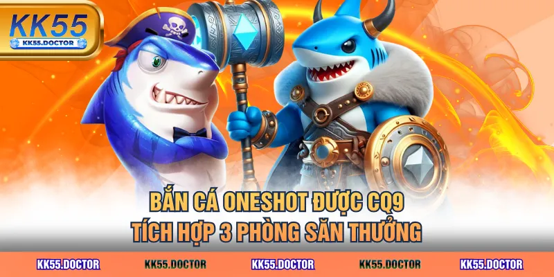 Bắn Cá Oneshot được CQ9 tích hợp 3 phòng săn thưởng