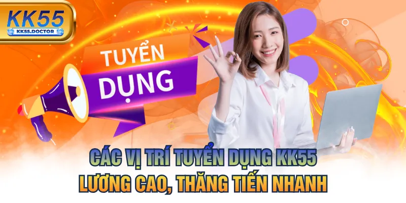 Các Vị Trí Tuyển Dụng KK55 Lương Cao, Thăng Tiến Nhanh