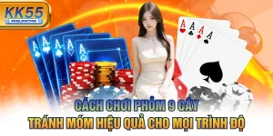 Cách Chơi Phỏm 9 Cây Tránh Móm Hiệu Quả Cho Mọi Trình Độ