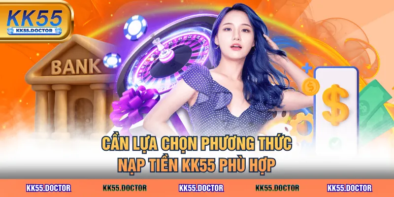 Cần lựa chọn phương thức nạp tiền KK55 phù hợp