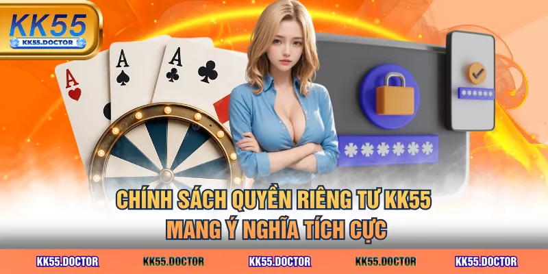 Quyền Riêng Tư 1 Chính sách quyền riêng tư KK55 mang ý nghĩa tích cực