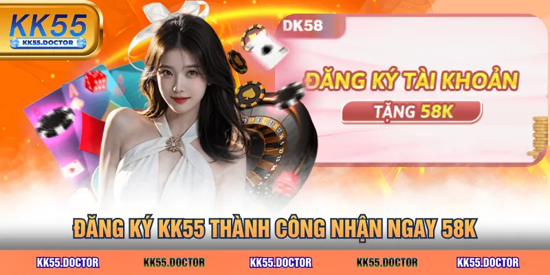 Đăng ký KK55 thành công nhận ngay 58K