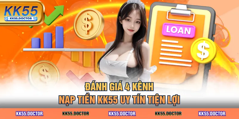Đánh giá 4 kênh nạp tiền KK55 uy tín tiện lợi