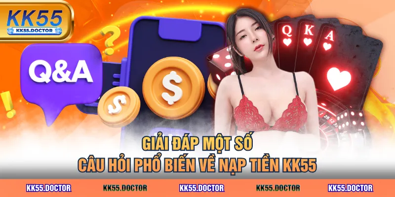 Giải đáp một số câu hỏi phổ biến về nạp tiền KK55