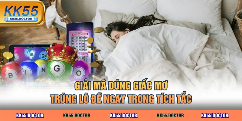 Giải mã đúng giấc mơ trúng lô đề ngay trong tích tắc