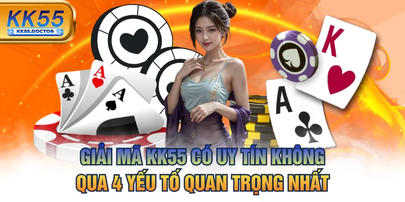 Giải Mã KK55 Có Uy Tín Không Qua 4 Yếu Tố Quan Trọng Nhất