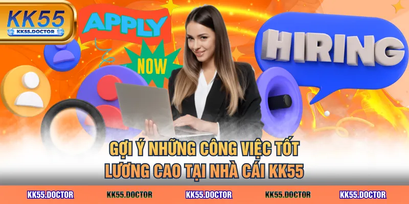Gợi ý những công việc tốt, lương cao tại nhà cái KK55