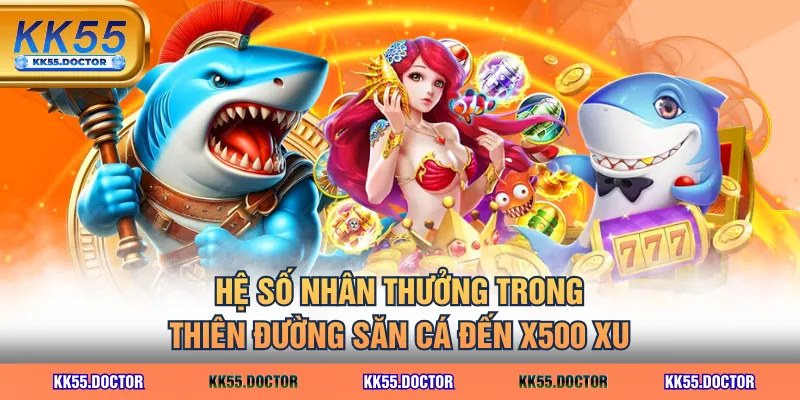 Hệ số nhân thưởng trong Thiên Đường Săn Cá đến x500 xu