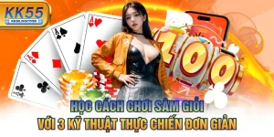 Học Cách Chơi Sâm Giỏi Với 3 Kỹ Thuật Thực Chiến Đơn Giản