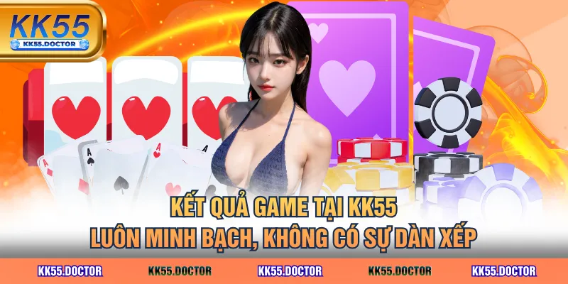 Kết quả game tại KK55 luôn minh bạch, không có sự dàn xếp