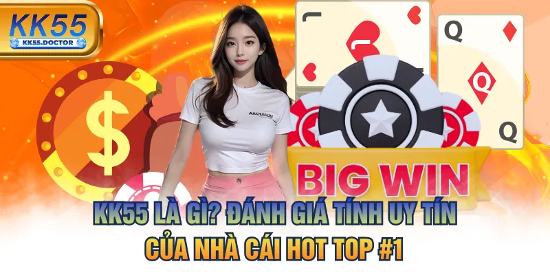 KK55 Là Gì? Đánh Giá Tính Uy Tín Của Nhà Cái Hot Top #1