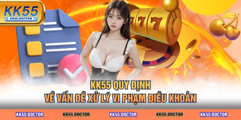 KK55 quy định về vấn đề xử lý vi phạm điều khoản
