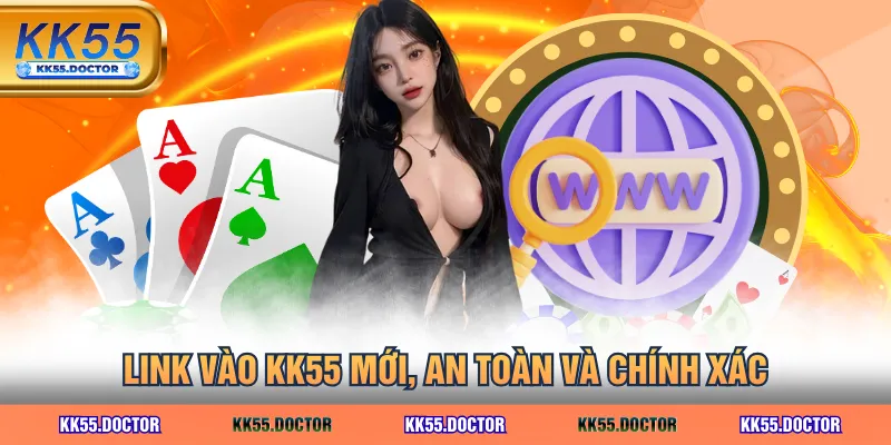 Link vào KK55 mới, an toàn và chính xác