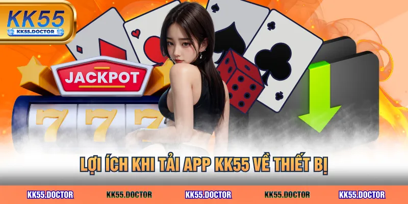 Lợi ích khi tải app KK55 về thiết bị