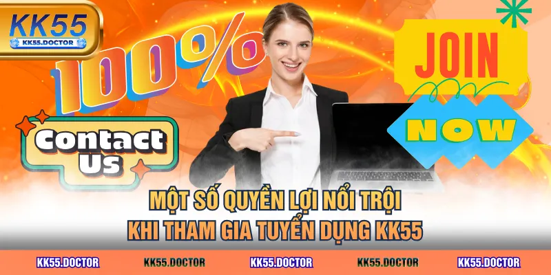 Một số quyền lợi nổi trội khi tham gia tuyển dụng KK55