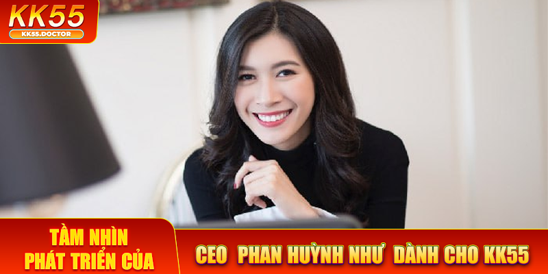 Tầm nhìn phát triển của CEO Phan Huỳnh Như dành cho KK55