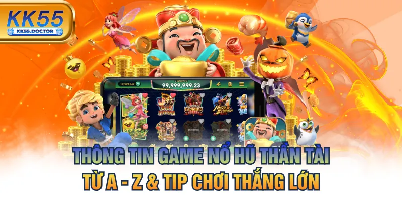 Thông Tin Game Nổ Hũ Thần Tài Từ A - Z & Tip Chơi Thắng Lớn