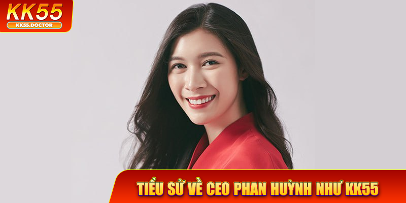 CEO Phan Huỳnh Như 1 Tiểu sử về CEO Phan Huỳnh Như KK55