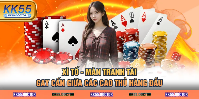 Xì Tố - Màn tranh tài gay cấn giữa các cao thủ hàng đầu